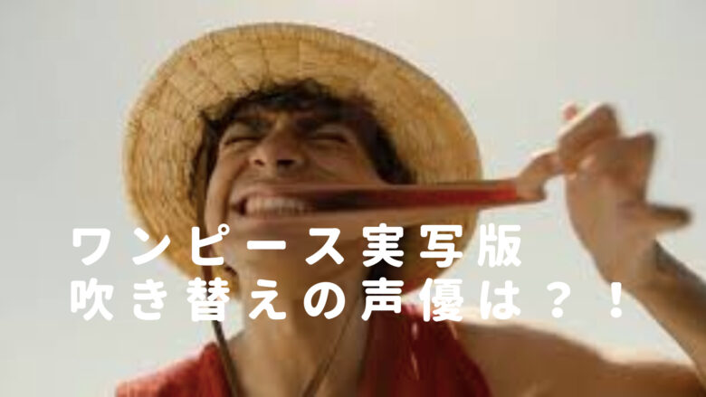ワンピース実写吹き替えの声優はアニメと同じ？字幕とどっちから見るべきかも調査